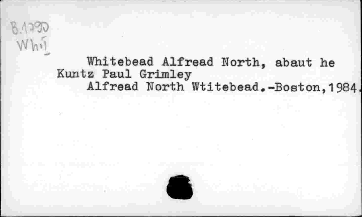 ﻿да W'’
Whitebead Alfread North, abaut he Kuntz Paul Grimley
Alfread North Wtitebead.-Boston,1984